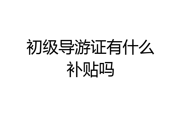初级导游证有什么补贴吗