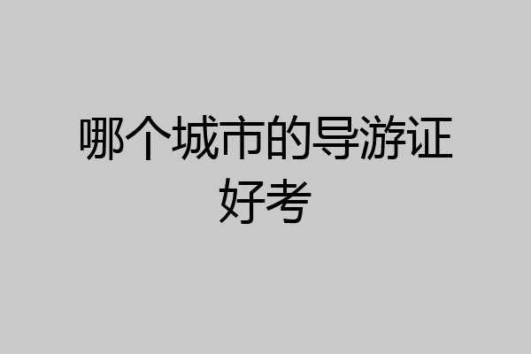 哪个城市的导游证好考