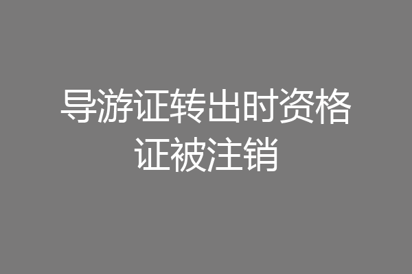 导游证转出时资格证被注销