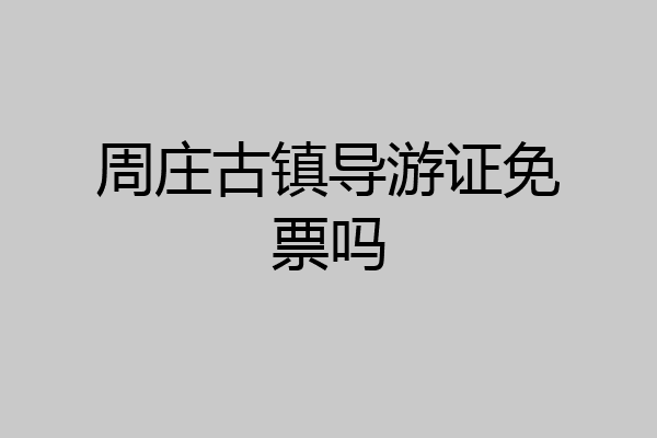 周庄古镇导游证免票吗