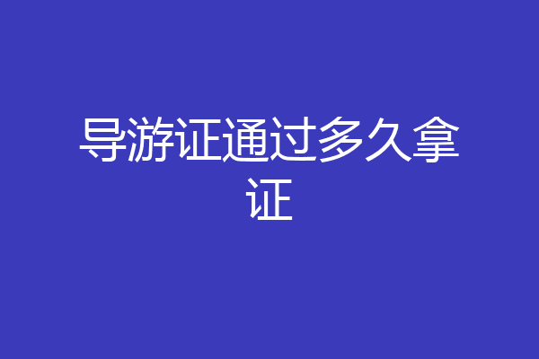 导游证通过多久拿证