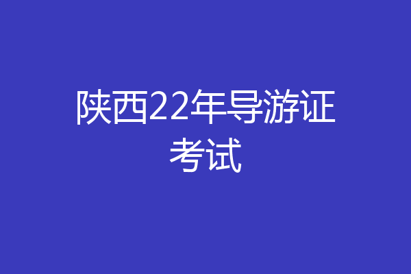陕西22年导游证考试