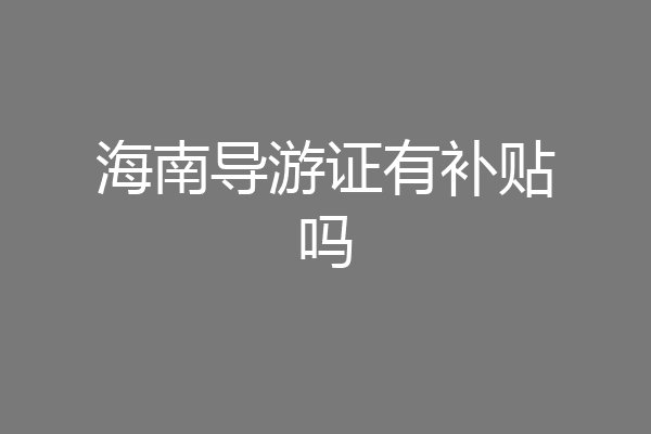 海南导游证有补贴吗