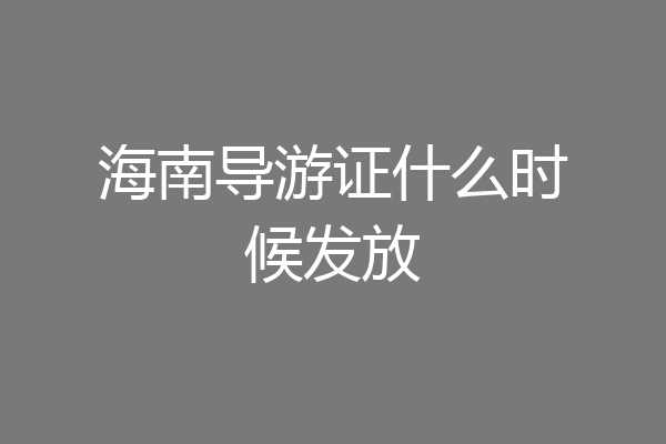 海南导游证什么时候发放