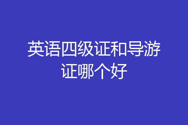 英语四级证和导游证哪个好