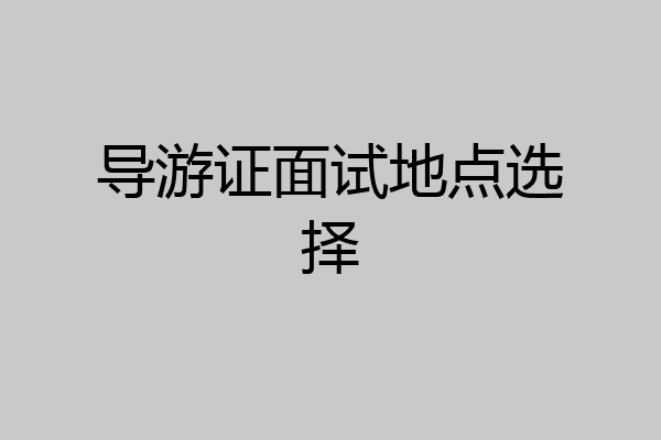 导游证面试地点选择