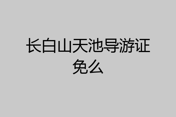 长白山天池导游证免么