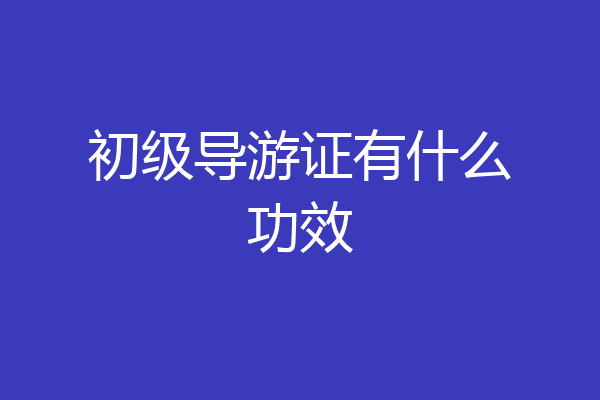 初级导游证有什么功效