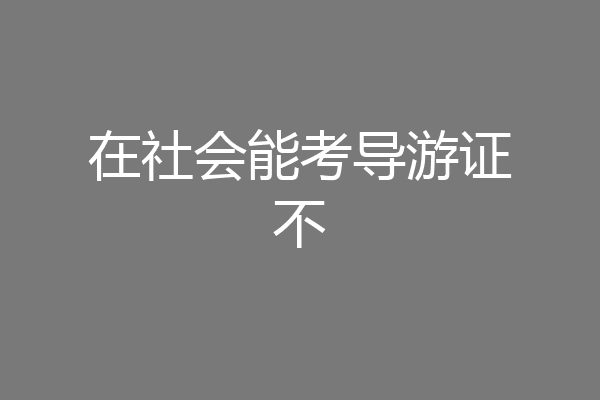 在社会能考导游证不