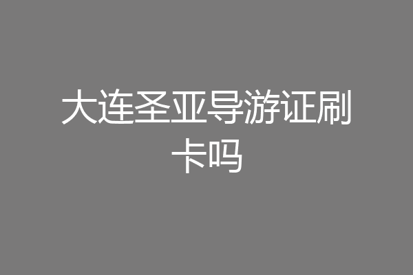 大连圣亚导游证刷卡吗