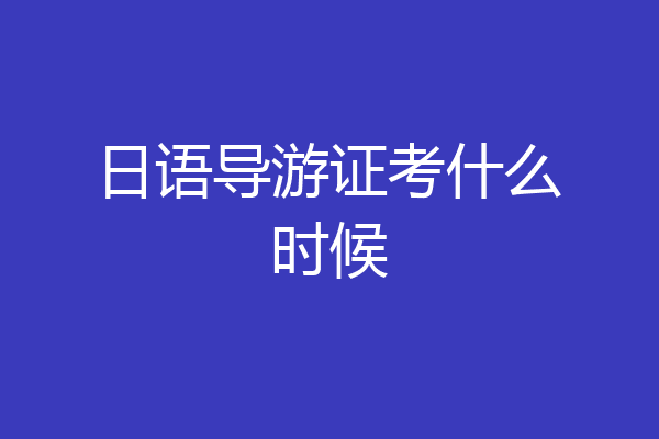 日语导游证考什么时候