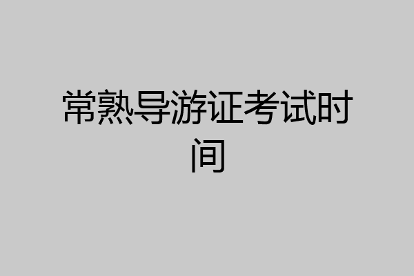 常熟导游证考试时间
