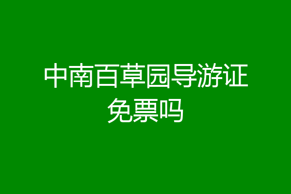中南百草园导游证免票吗