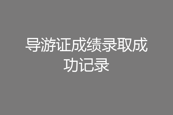 导游证成绩录取成功记录