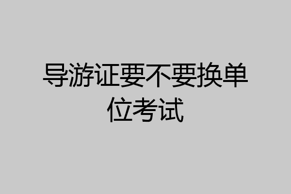 导游证要不要换单位考试