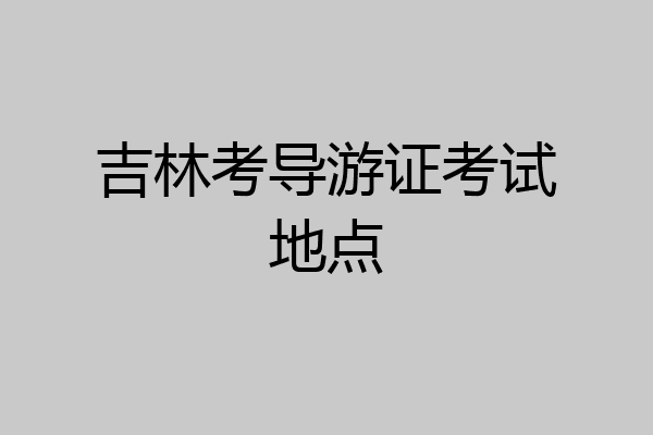 吉林考导游证考试地点