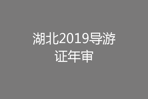 湖北2019导游证年审