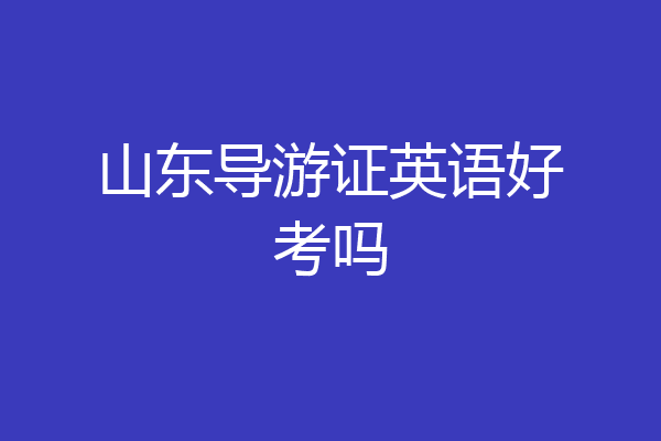 山东导游证英语好考吗