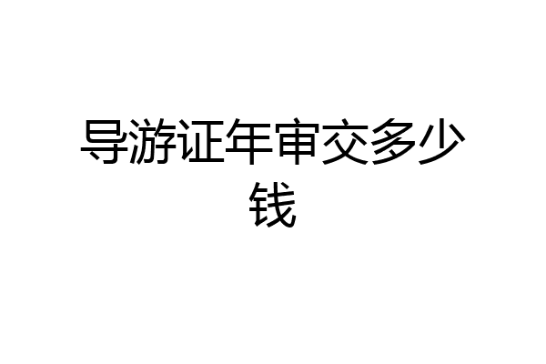 导游证年审交多少钱