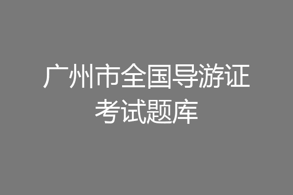 广州市全国导游证考试题库