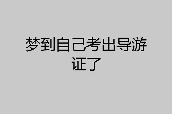 梦到自己考出导游证了
