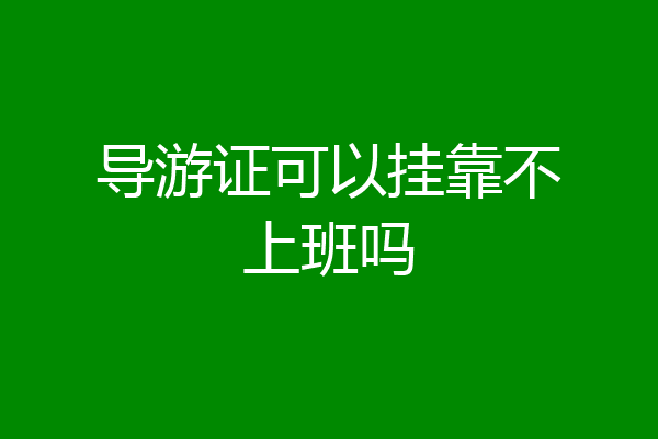 导游证可以挂靠不上班吗