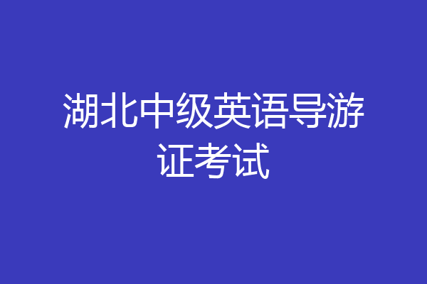 湖北中级英语导游证考试