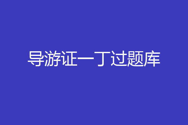 导游证一丁过题库