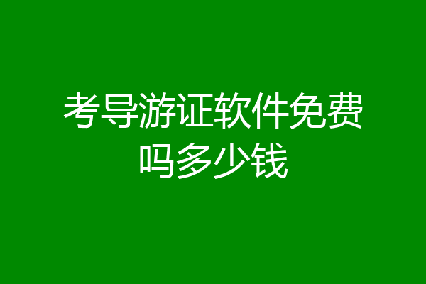 考导游证软件免费吗多少钱