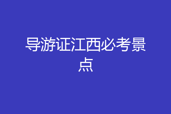 导游证江西必考景点