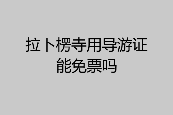拉卜楞寺用导游证能免票吗