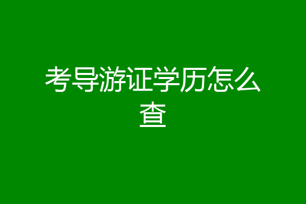 考导游证学历怎么查