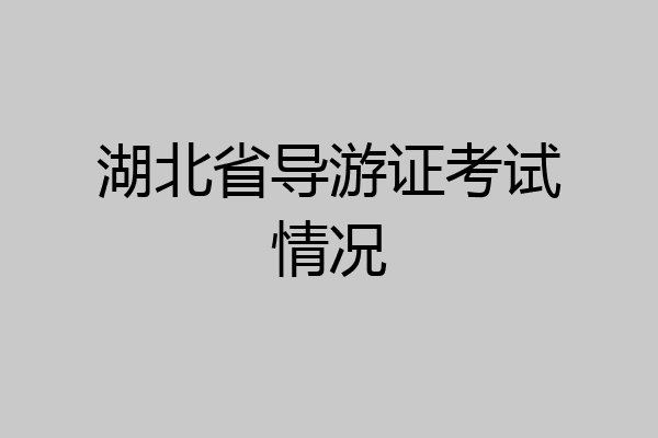 湖北省导游证考试情况