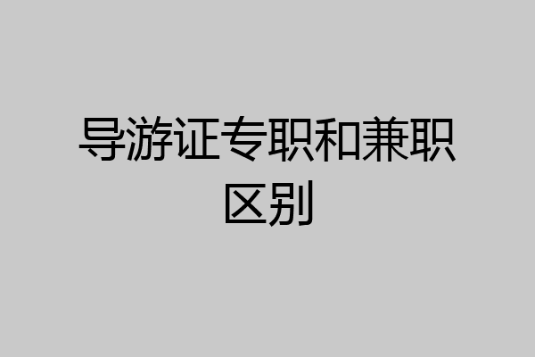 导游证专职和兼职区别