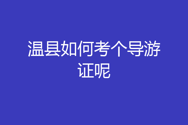 温县如何考个导游证呢