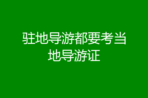 驻地导游都要考当地导游证