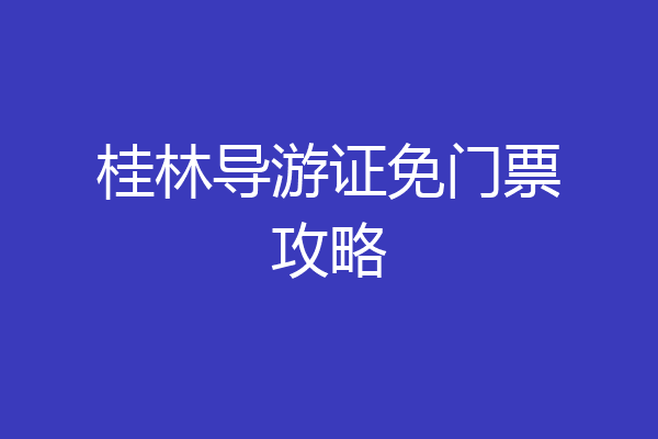 桂林导游证免门票攻略