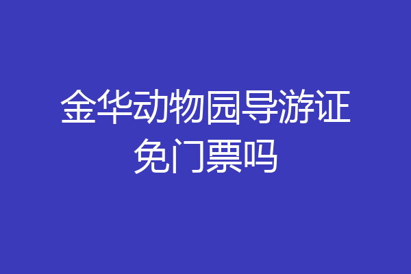 金华动物园导游证免门票吗