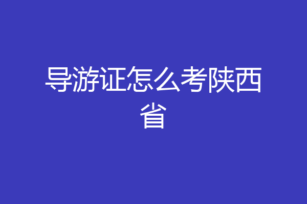 导游证怎么考陕西省