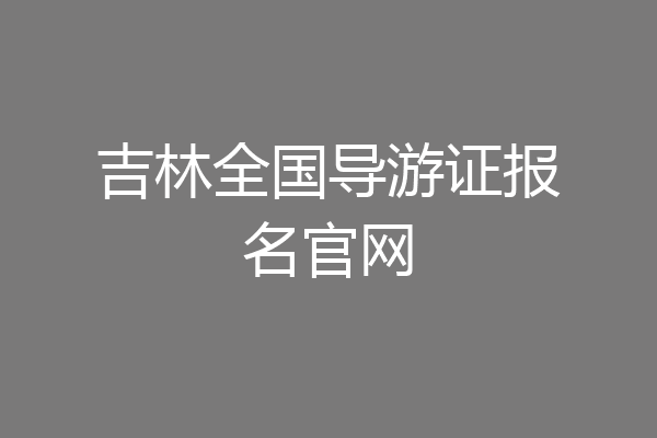吉林全国导游证报名官网