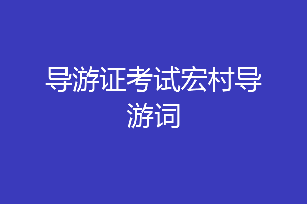 导游证考试宏村导游词