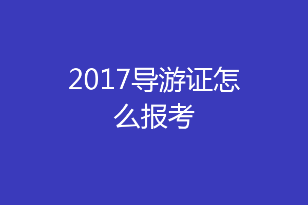 2017导游证怎么报考