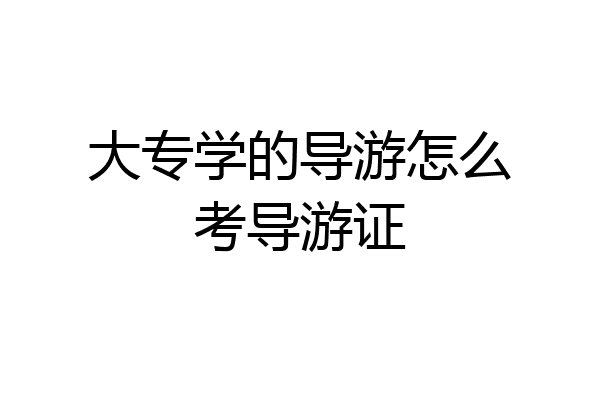 大专学的导游怎么考导游证