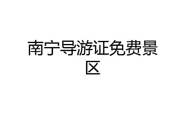 南宁导游证免费景区