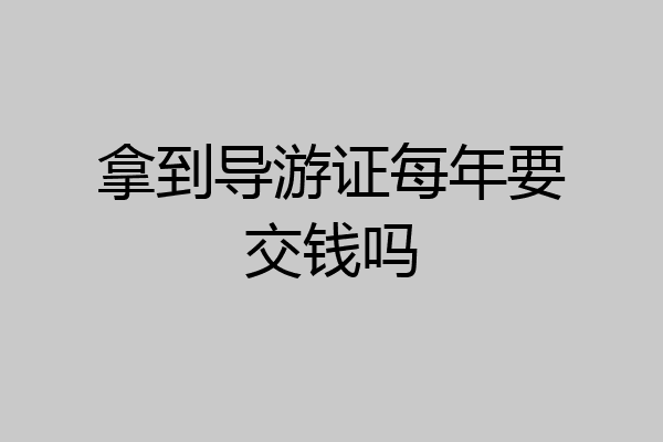 拿到导游证每年要交钱吗