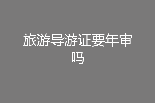旅游导游证要年审吗
