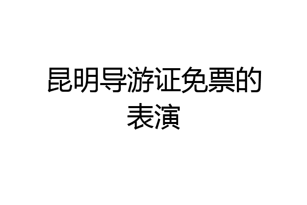 昆明导游证免票的表演