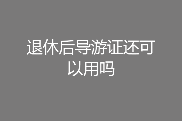 退休后导游证还可以用吗