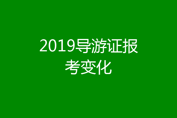 2019导游证报考变化