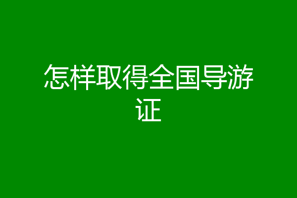 怎样取得全国导游证